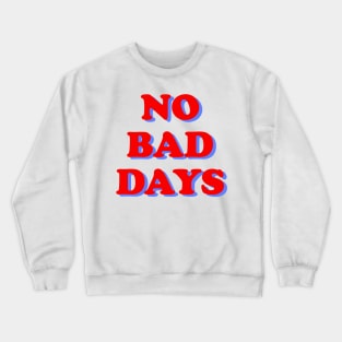 NO BAD DAYS Crewneck Sweatshirt